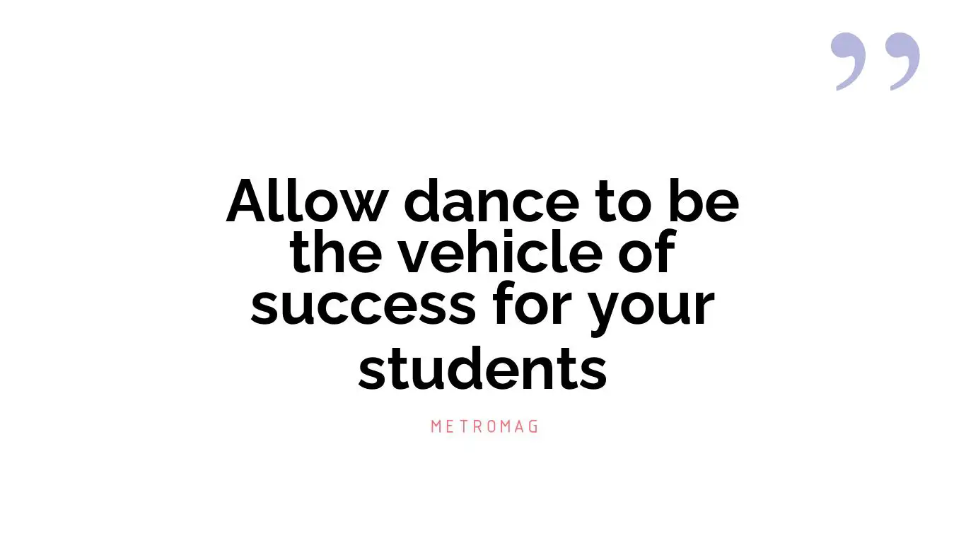 Allow dance to be the vehicle of success for your students