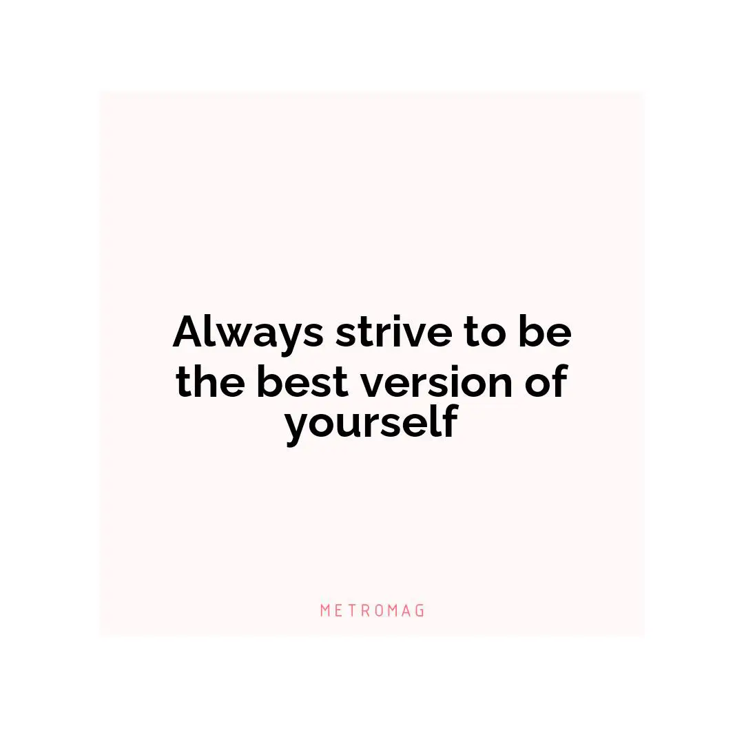 Always strive to be the best version of yourself