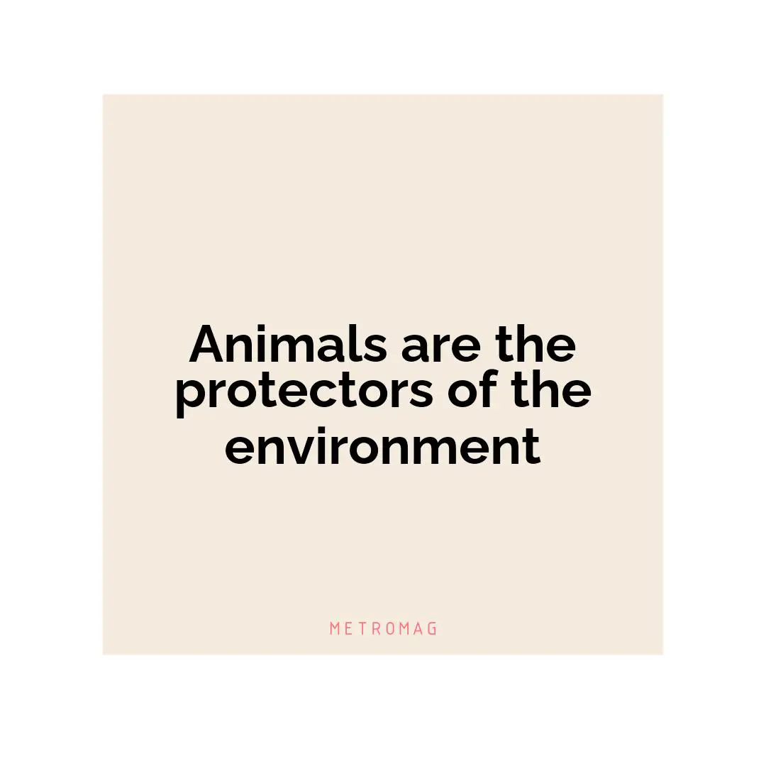 Animals are the protectors of the environment