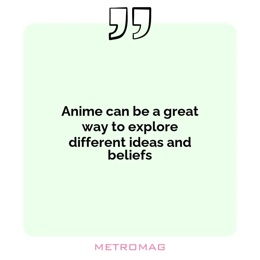 Anime can be a great way to explore different ideas and beliefs