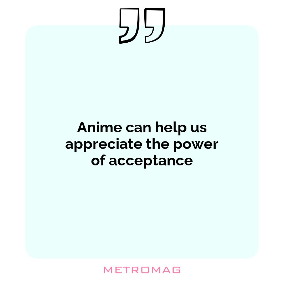 Anime can help us appreciate the power of acceptance