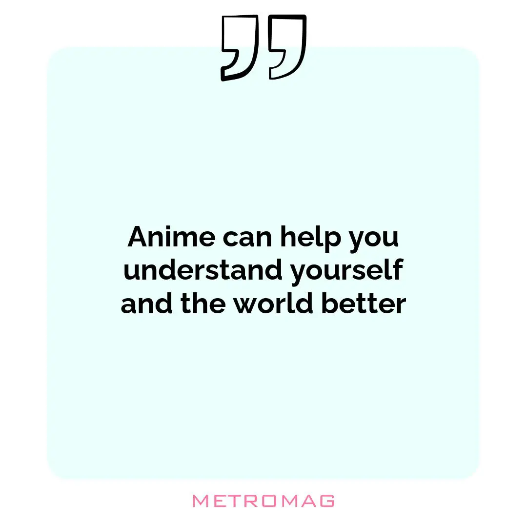 Anime can help you understand yourself and the world better