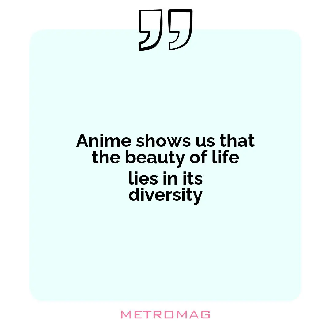 Anime shows us that the beauty of life lies in its diversity