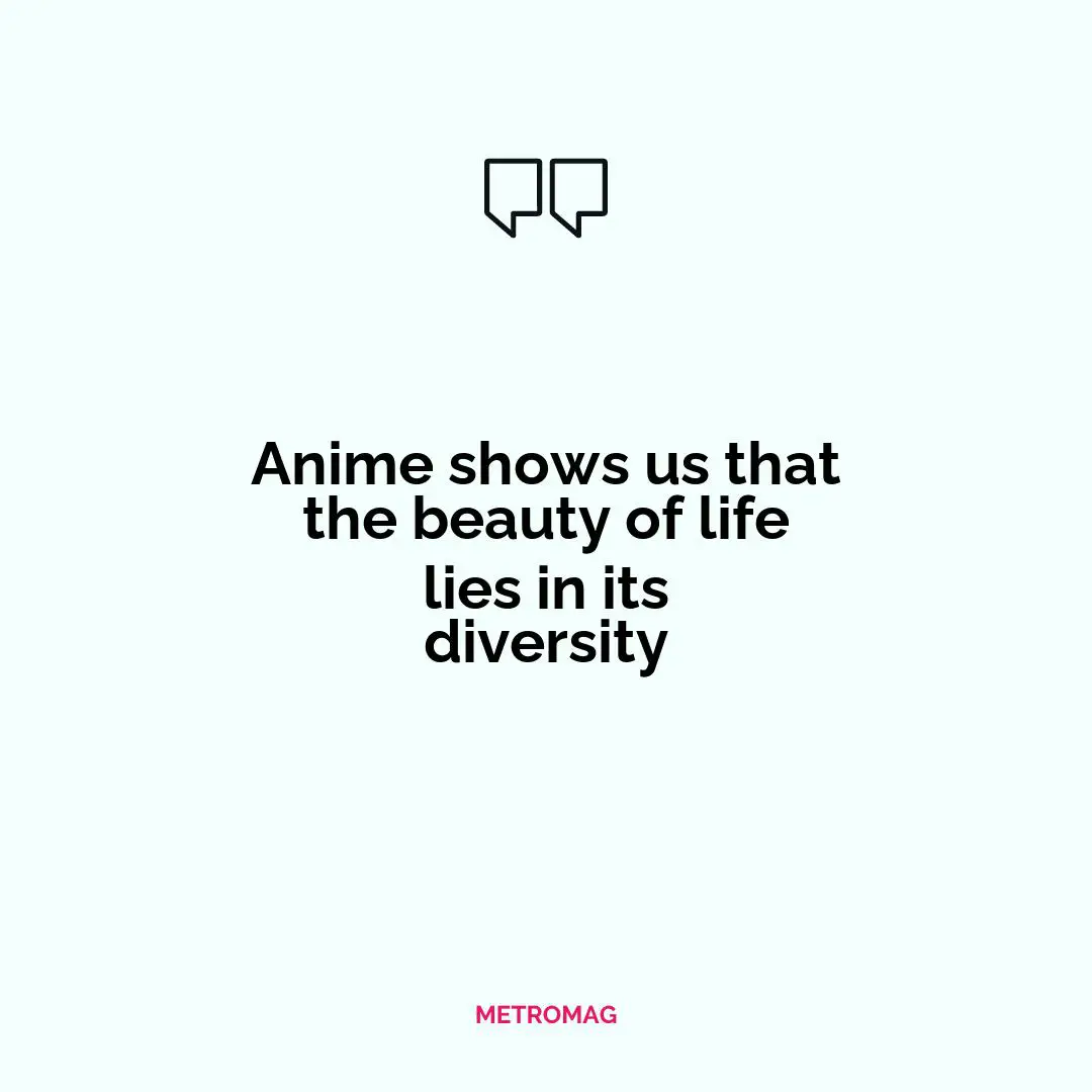 Anime shows us that the beauty of life lies in its diversity