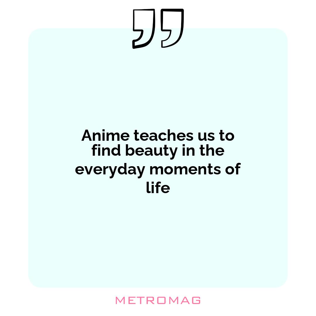 Anime teaches us to find beauty in the everyday moments of life