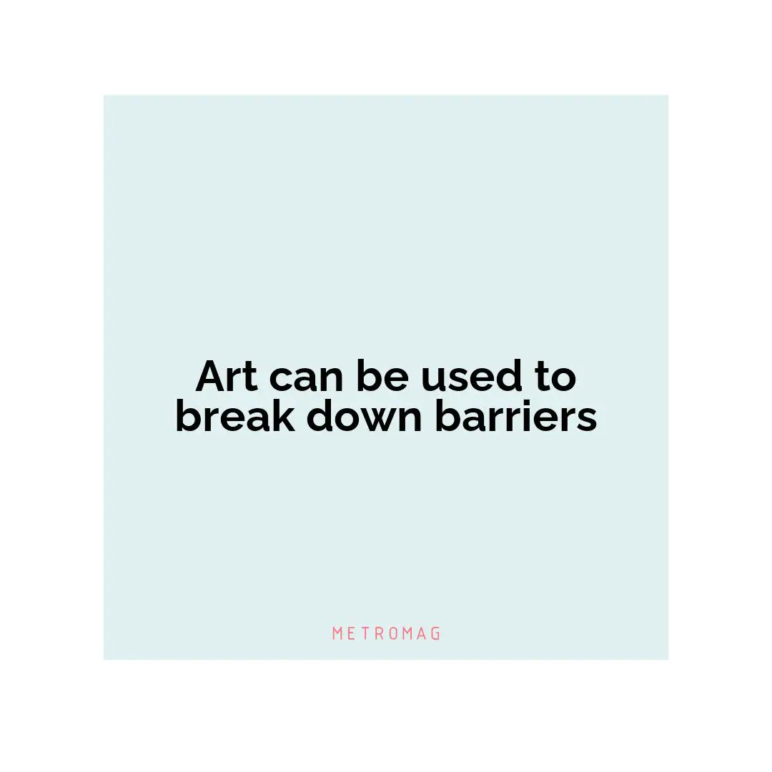 Art can be used to break down barriers