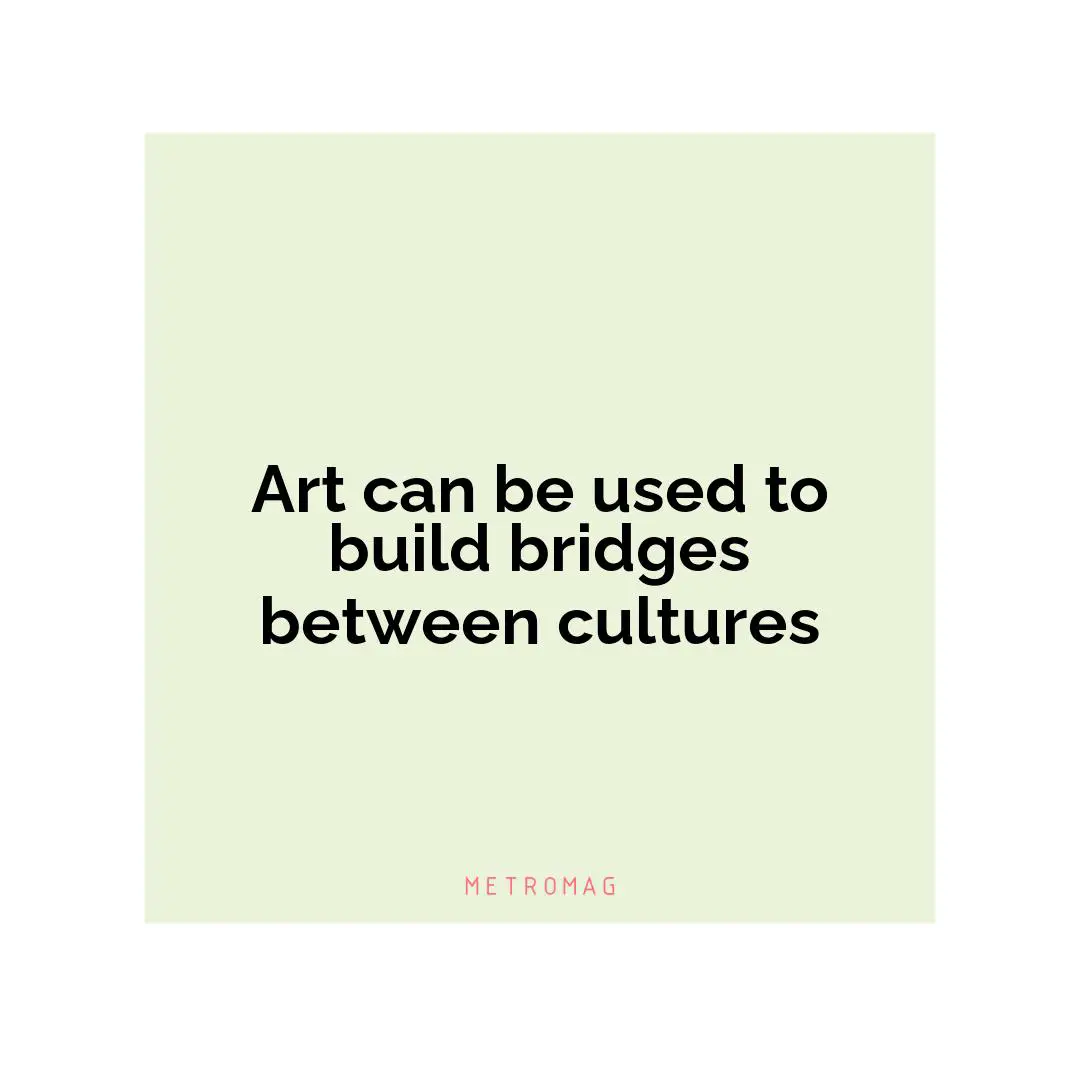 Art can be used to build bridges between cultures