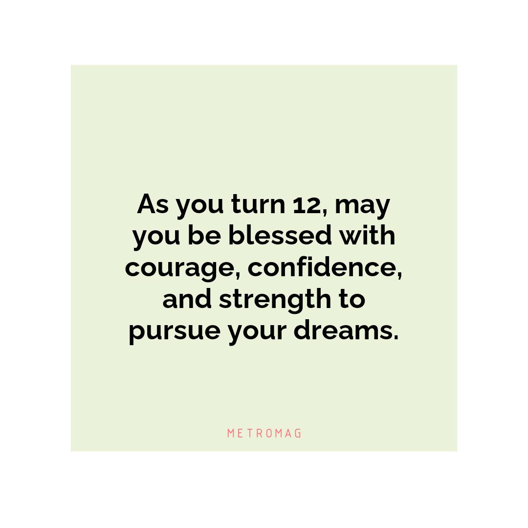 As you turn 12, may you be blessed with courage, confidence, and strength to pursue your dreams.