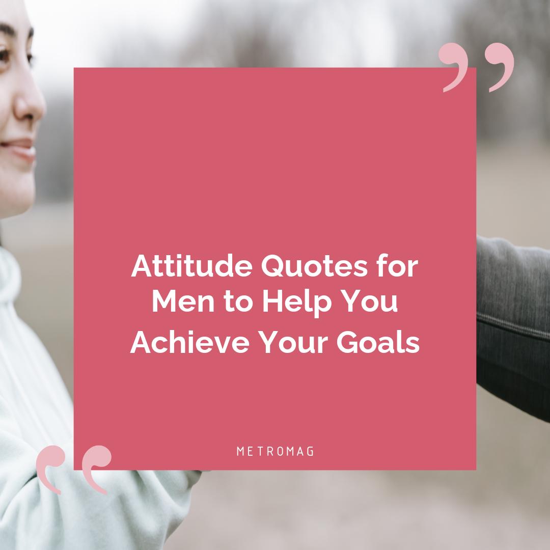 Attitude Quotes for Men to Help You Achieve Your Goals