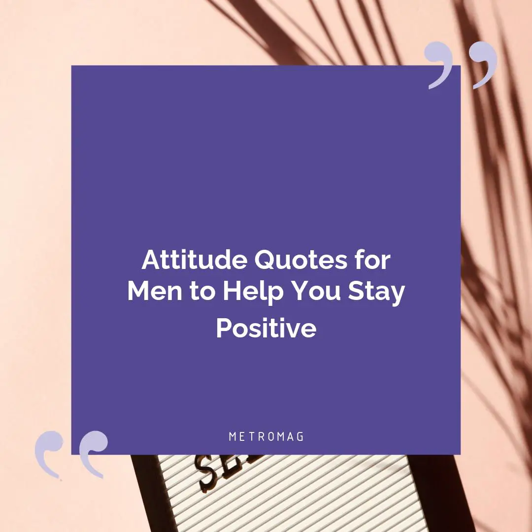 Attitude Quotes for Men to Help You Stay Positive