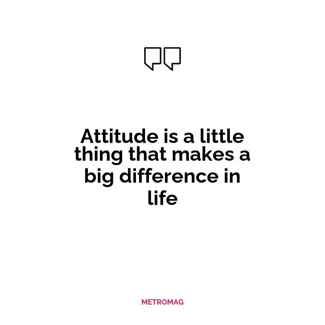 Attitude is a little thing that makes a big difference in life