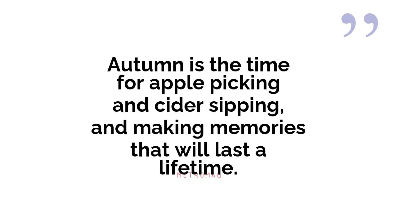 Autumn is the time for apple picking and cider sipping, and making memories that will last a lifetime.