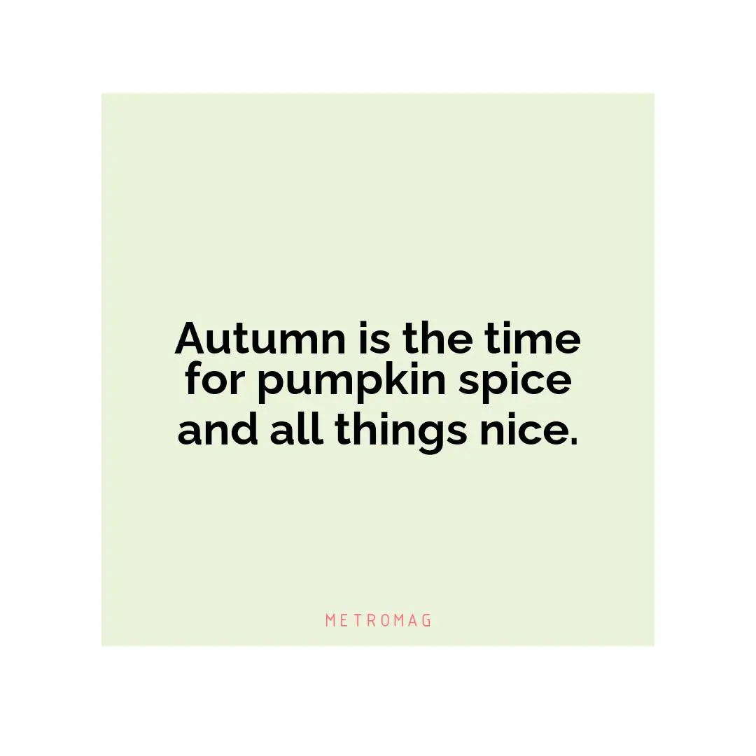 Autumn is the time for pumpkin spice and all things nice.
