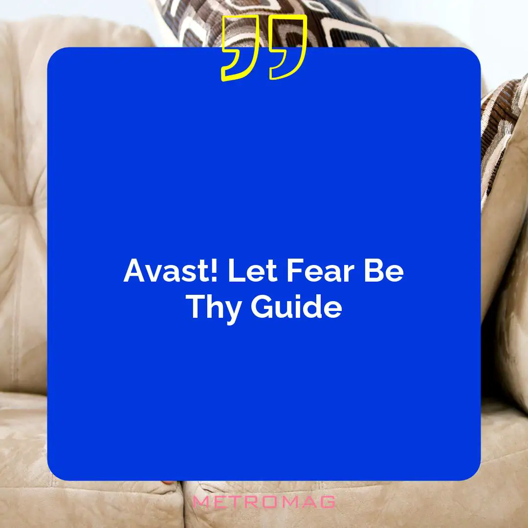 Avast! Let Fear Be Thy Guide