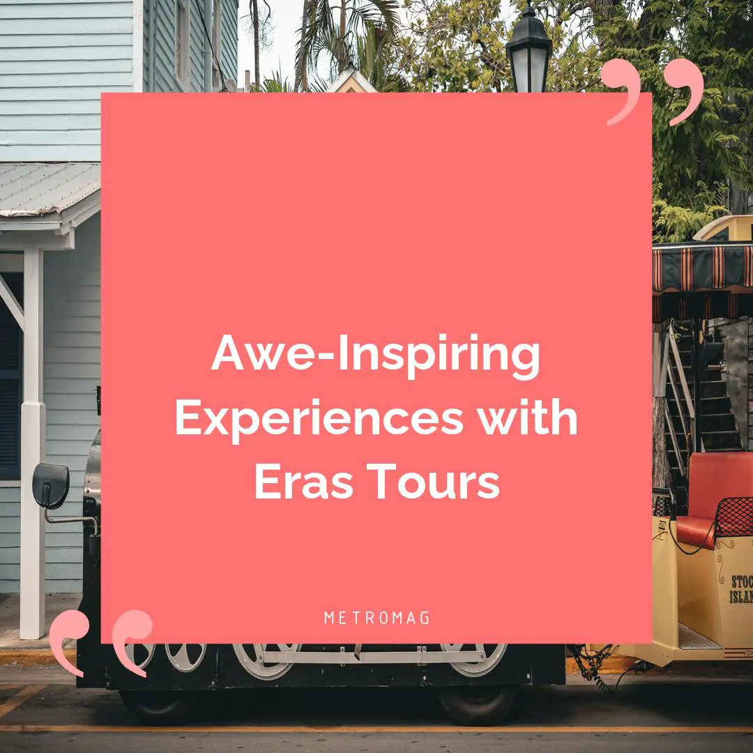 Awe-Inspiring Experiences with Eras Tours