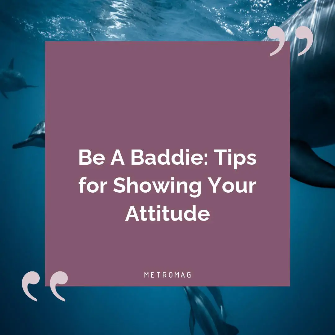Be A Baddie: Tips for Showing Your Attitude