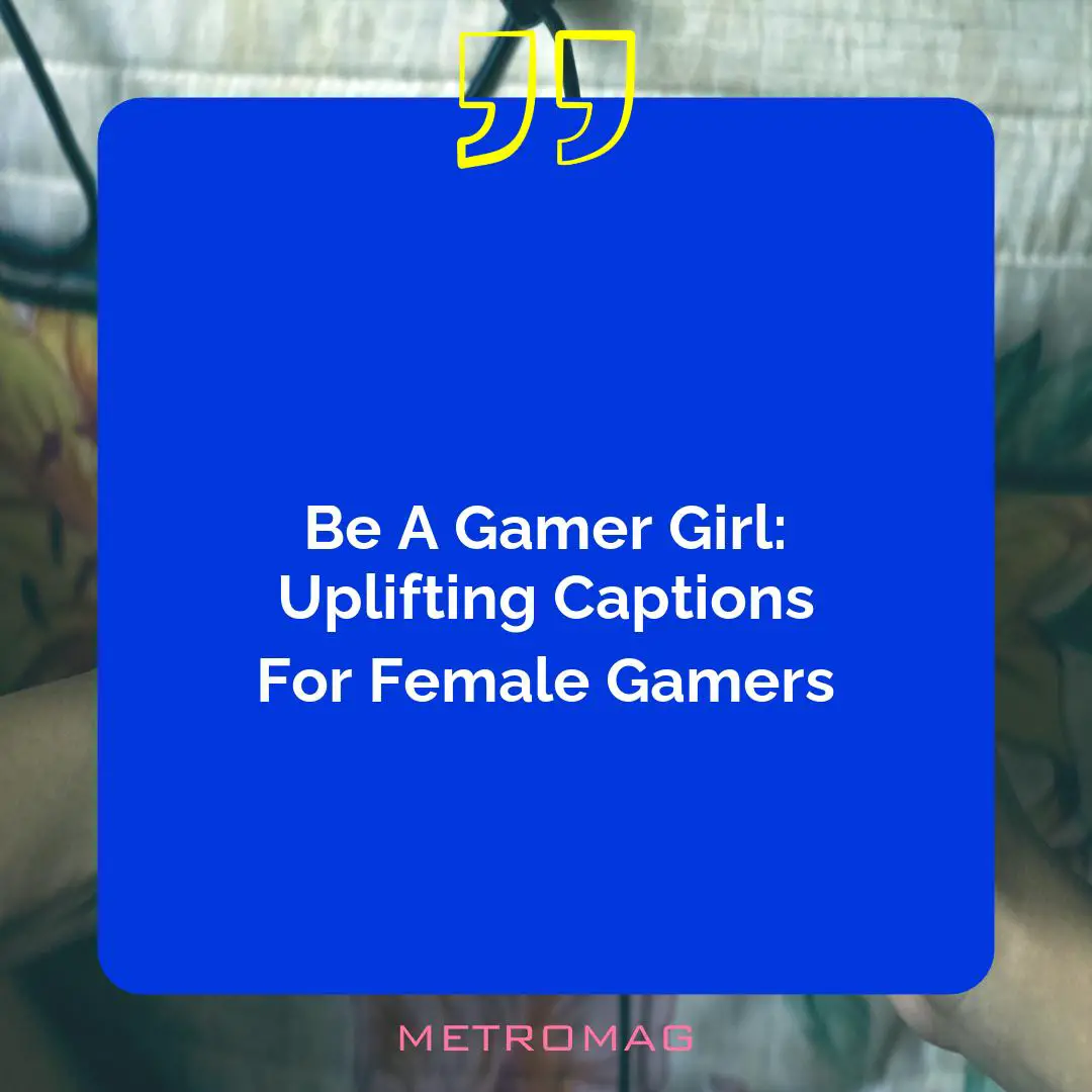 Be A Gamer Girl: Uplifting Captions For Female Gamers