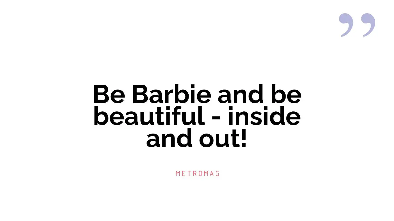 Be Barbie and be beautiful - inside and out!