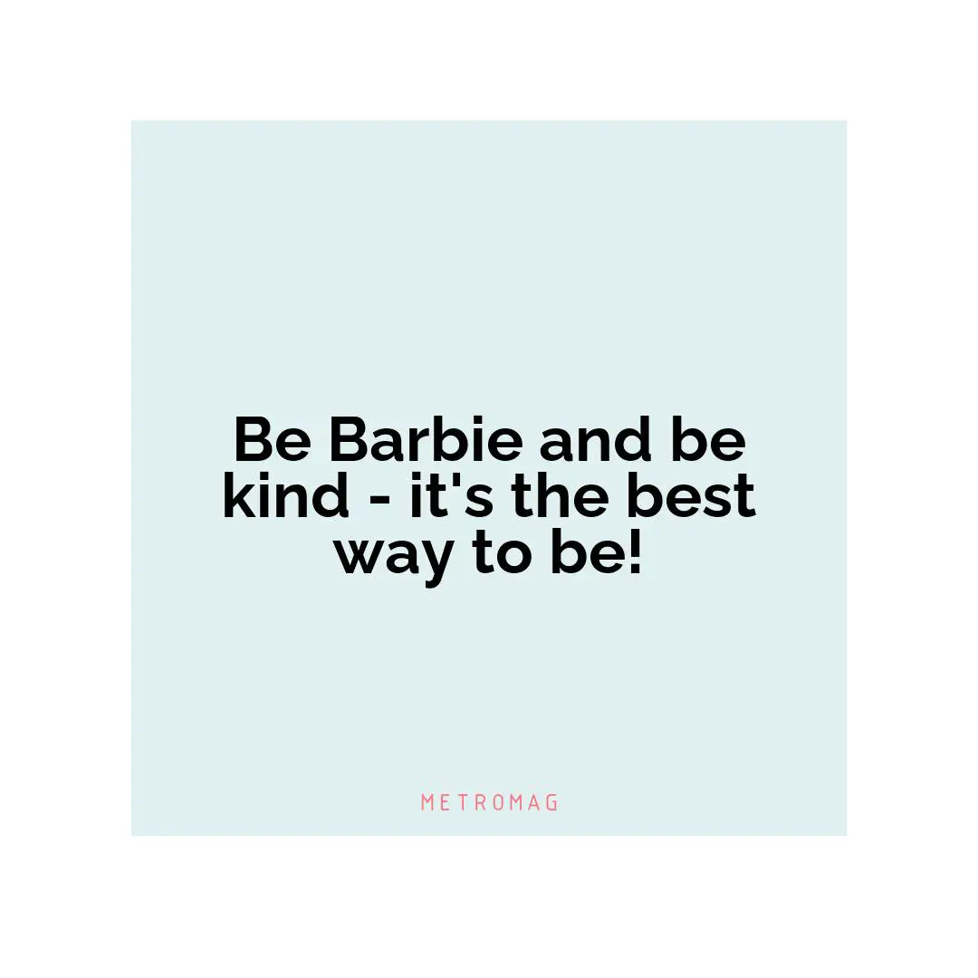Be Barbie and be kind - it's the best way to be!