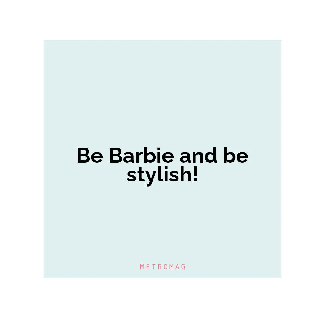 Be Barbie and be stylish!