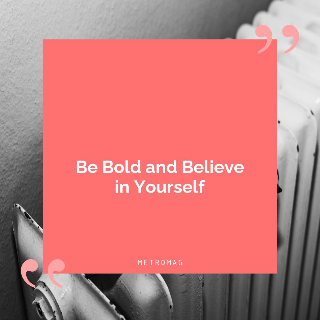 Be Bold and Believe in Yourself