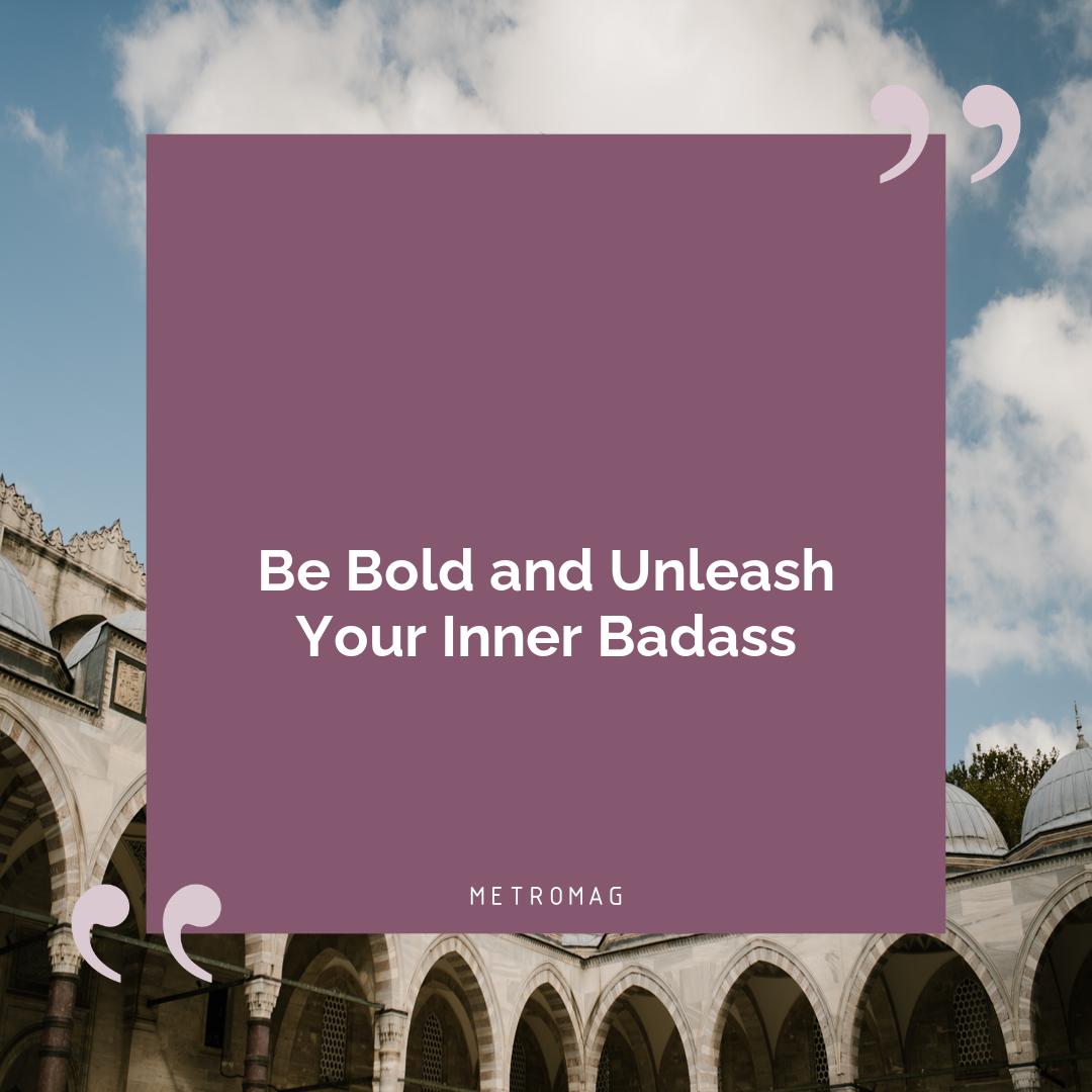 Be Bold and Unleash Your Inner Badass