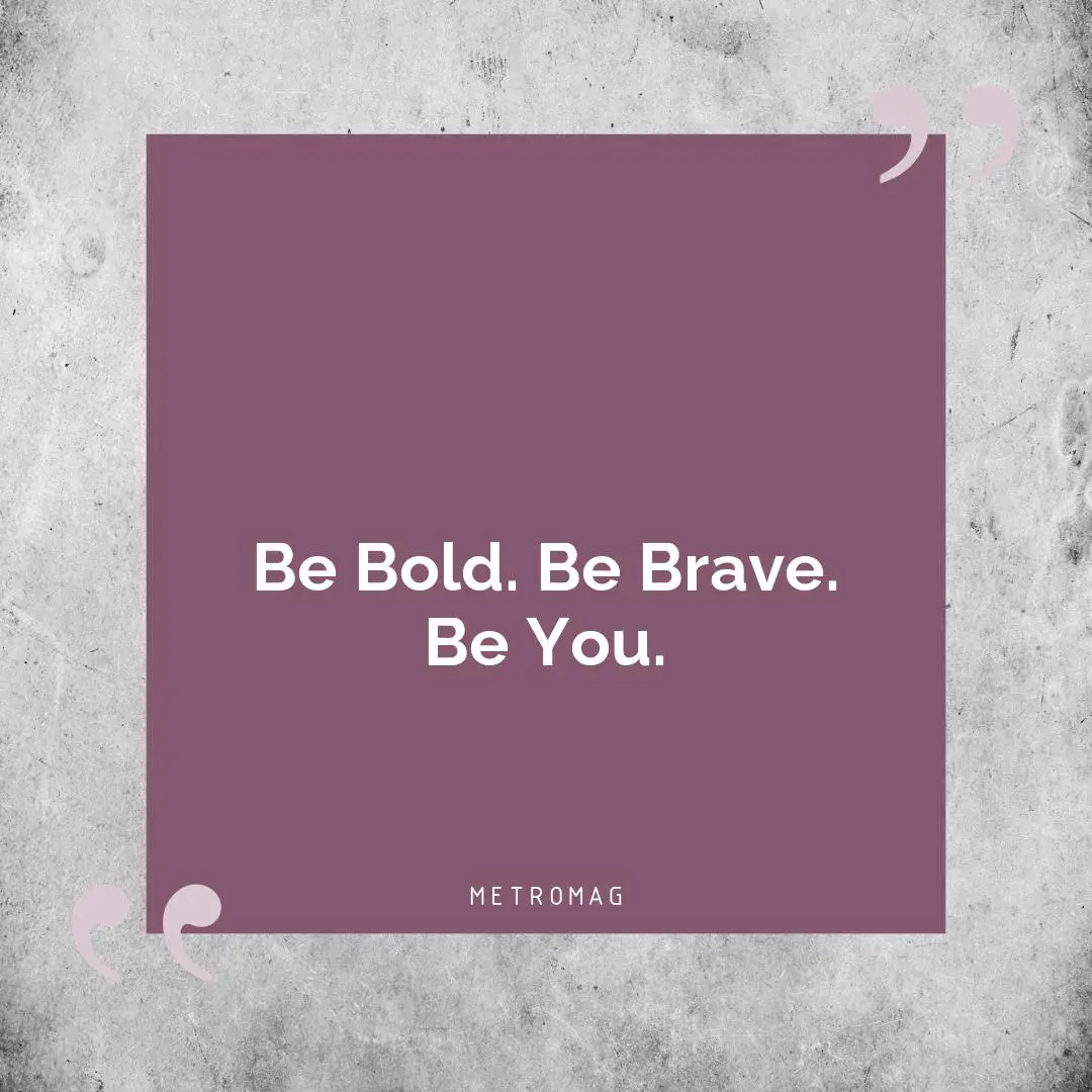 Be Bold. Be Brave. Be You.