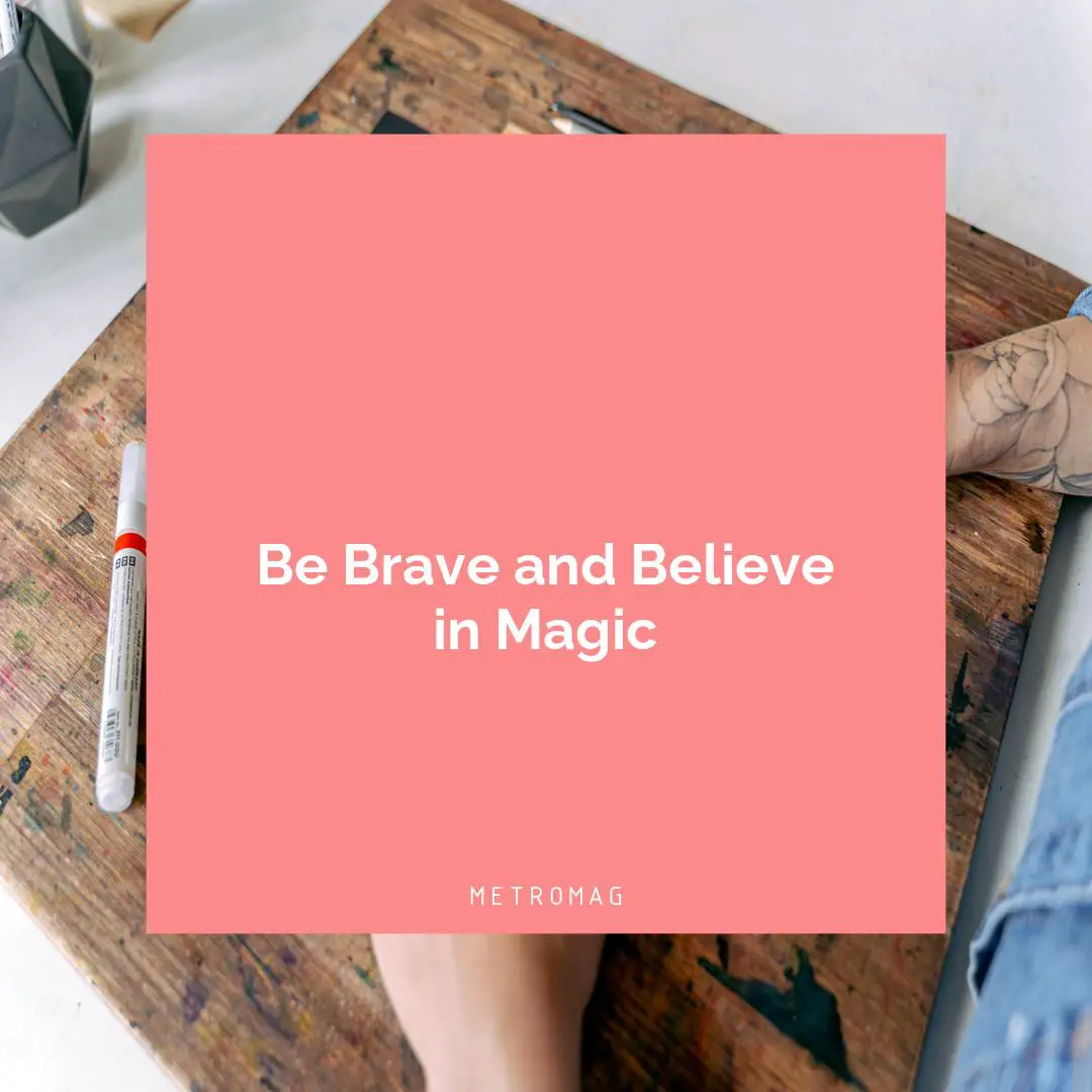 Be Brave and Believe in Magic