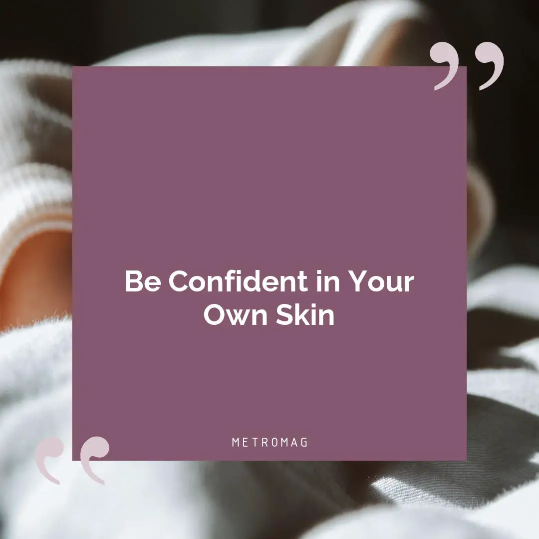 Be Confident in Your Own Skin