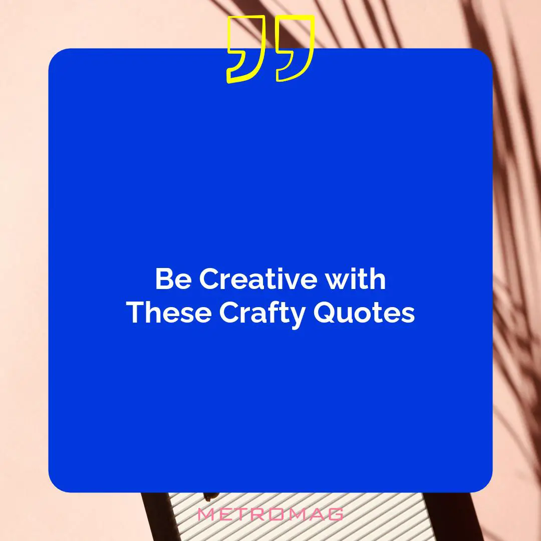 Be Creative with These Crafty Quotes