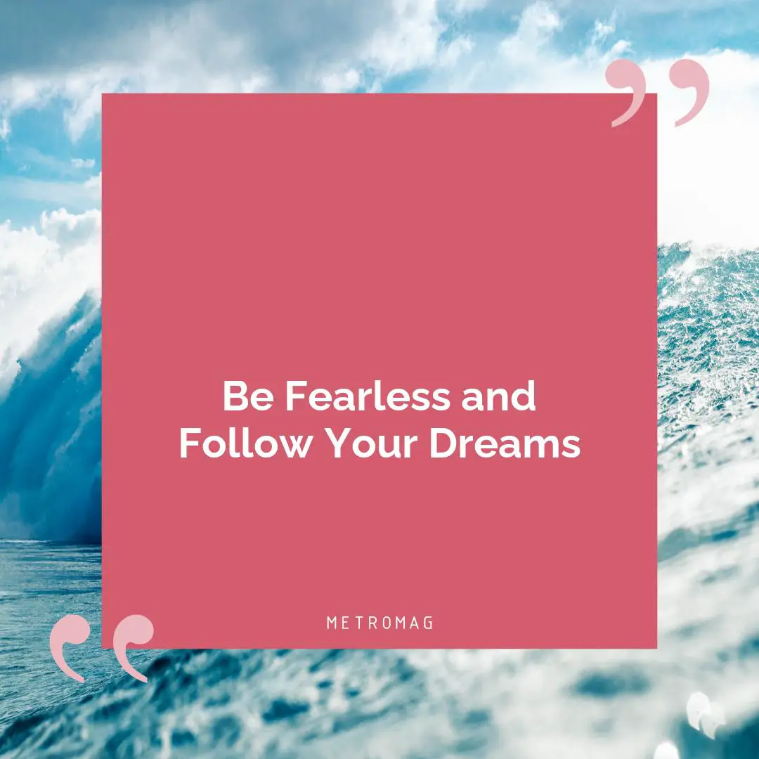 Be Fearless and Follow Your Dreams