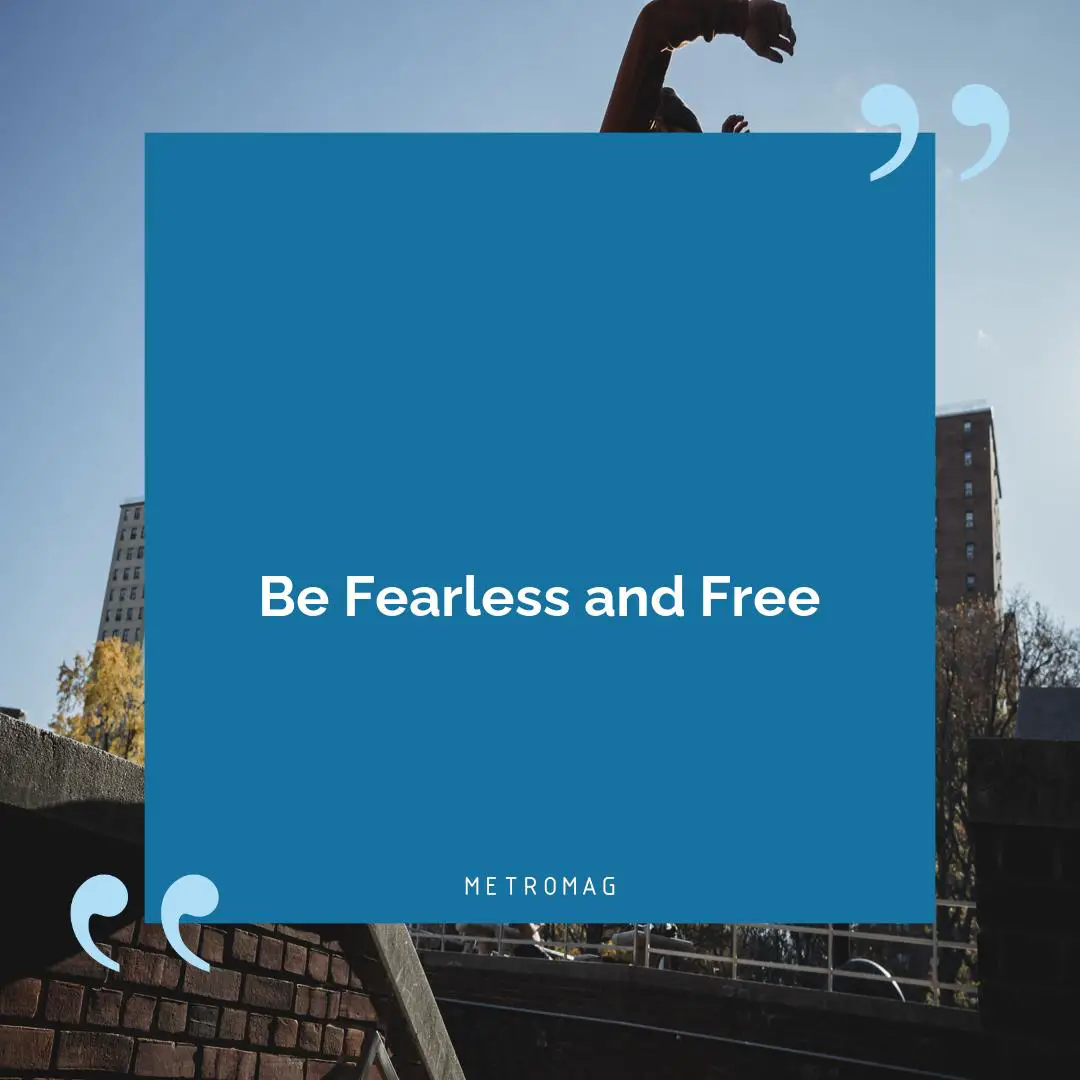 Be Fearless and Free
