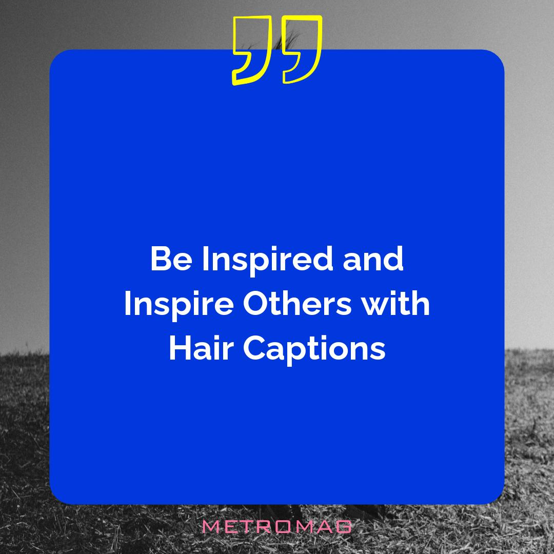 Be Inspired and Inspire Others with Hair Captions