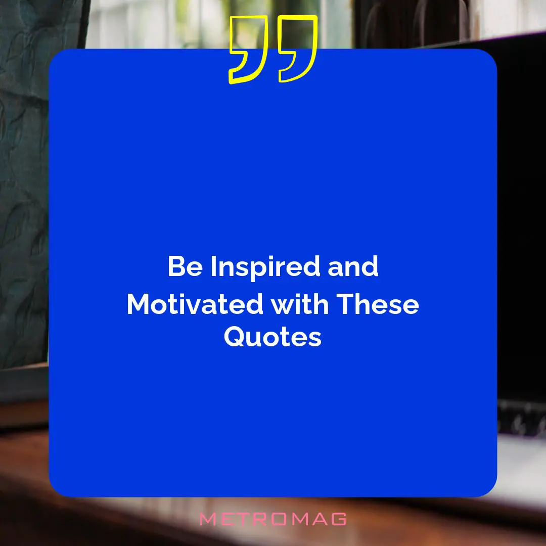 Be Inspired and Motivated with These Quotes