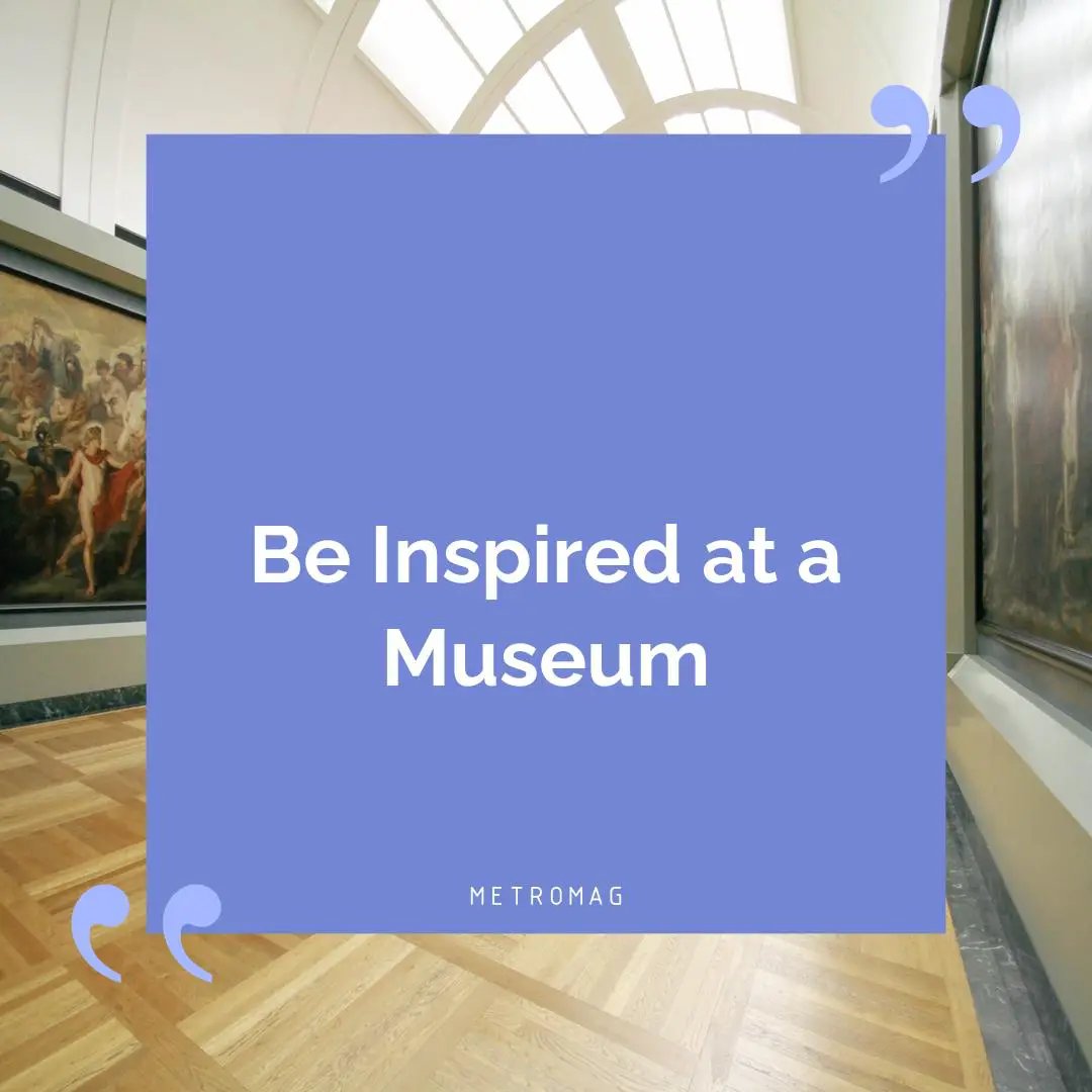 Be Inspired at a Museum