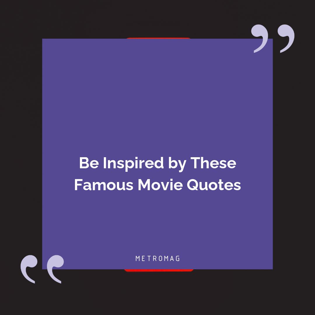 Be Inspired by These Famous Movie Quotes