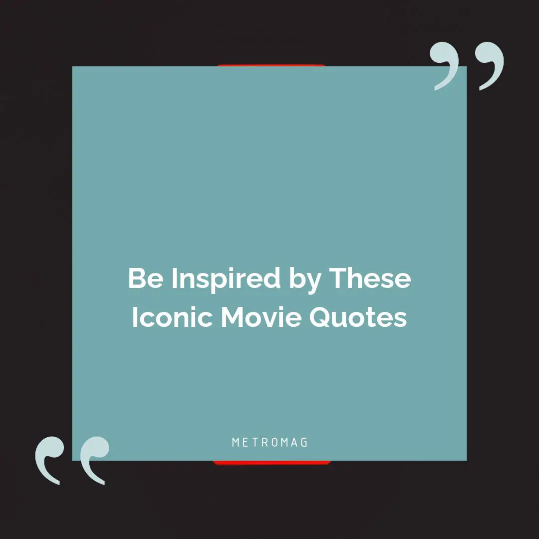 Be Inspired by These Iconic Movie Quotes