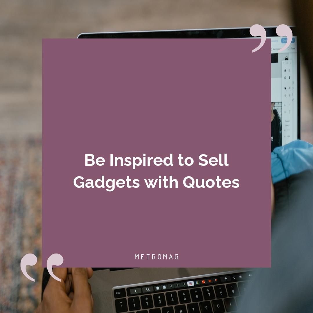 Be Inspired to Sell Gadgets with Quotes