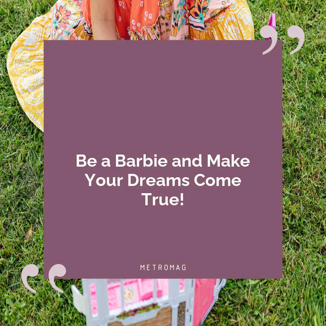 Be a Barbie and Make Your Dreams Come True!