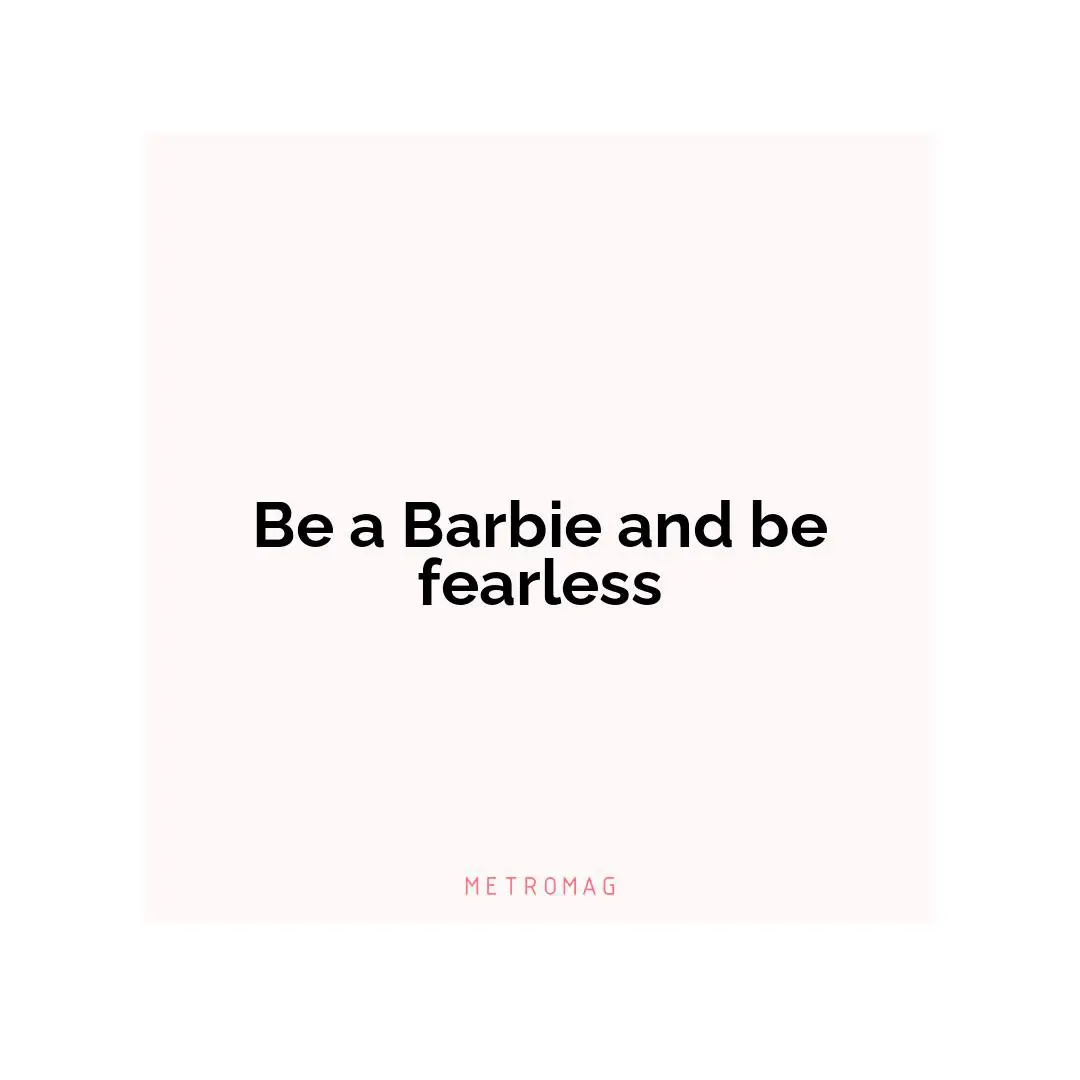 Be a Barbie and be fearless