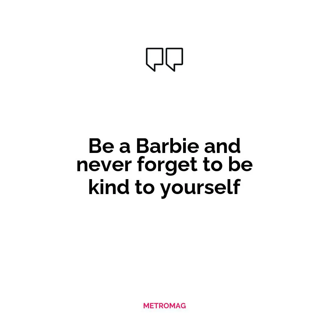 Be a Barbie and never forget to be kind to yourself