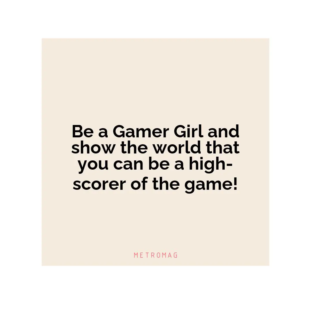 Be a Gamer Girl and show the world that you can be a high-scorer of the game!