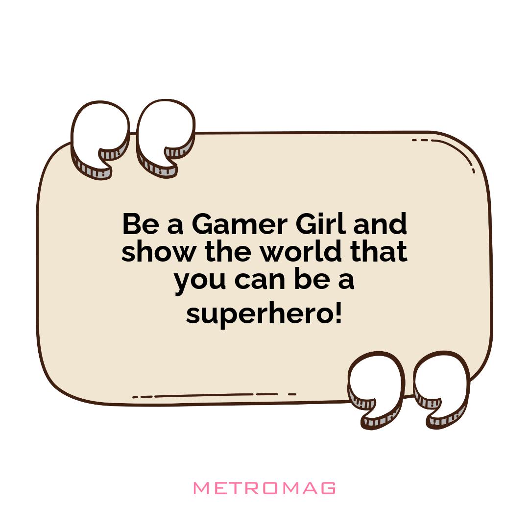 Be a Gamer Girl and show the world that you can be a superhero!