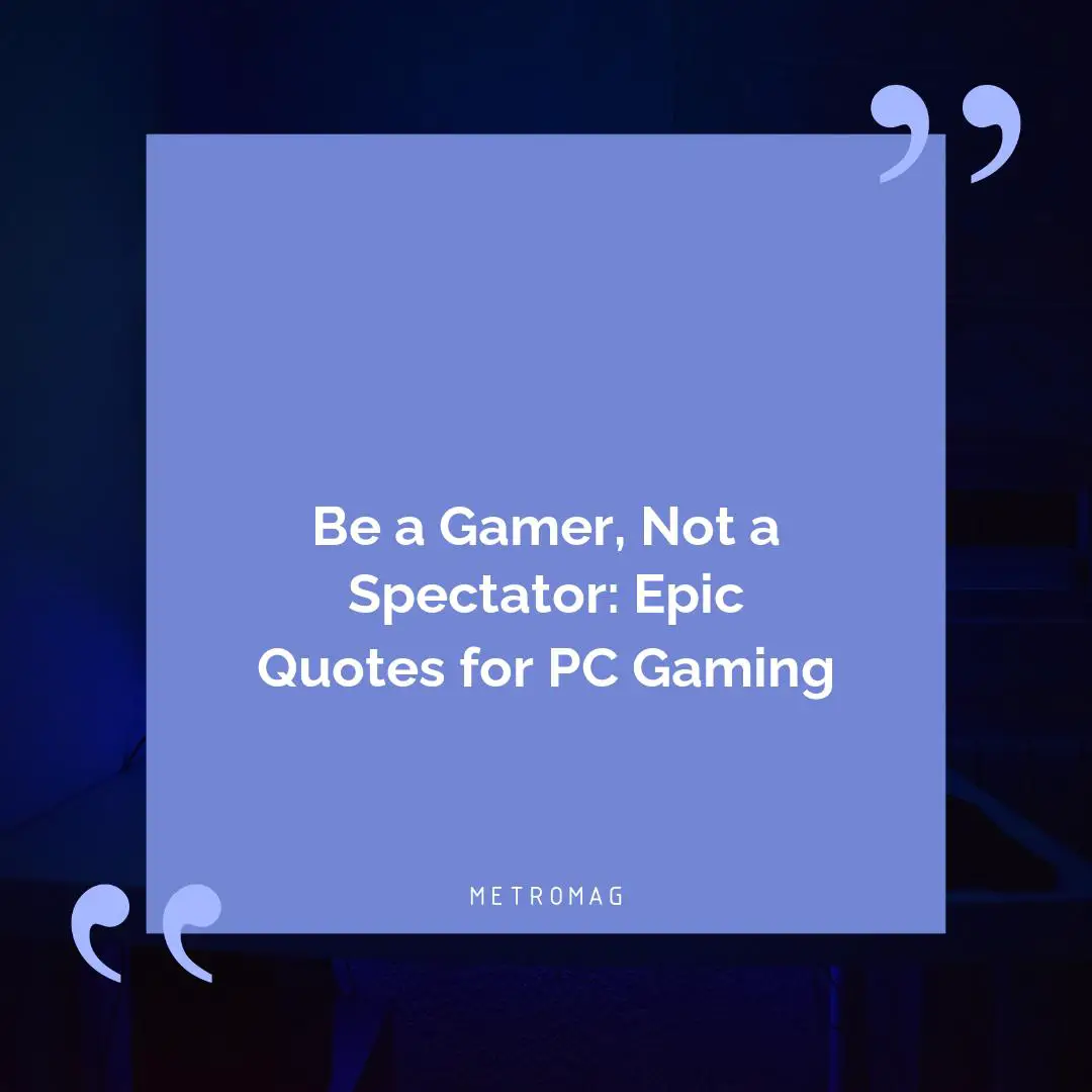 Be a Gamer, Not a Spectator: Epic Quotes for PC Gaming
