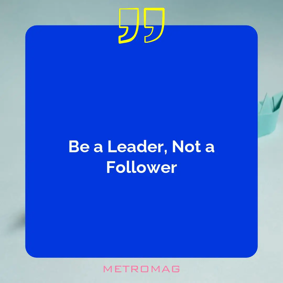 Be a Leader, Not a Follower