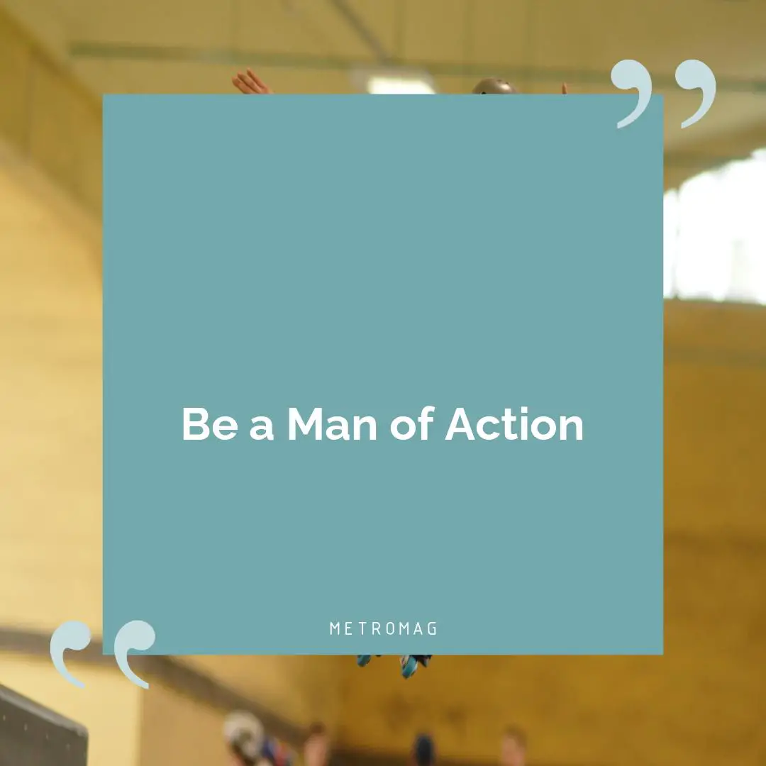 Be a Man of Action