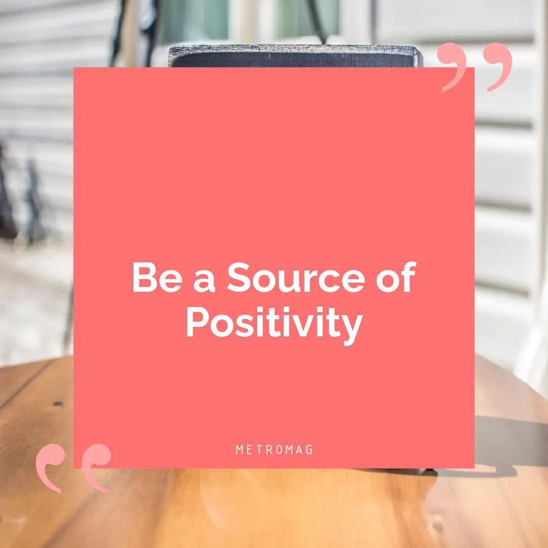 Be a Source of Positivity