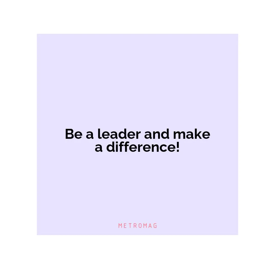 Be a leader and make a difference!
