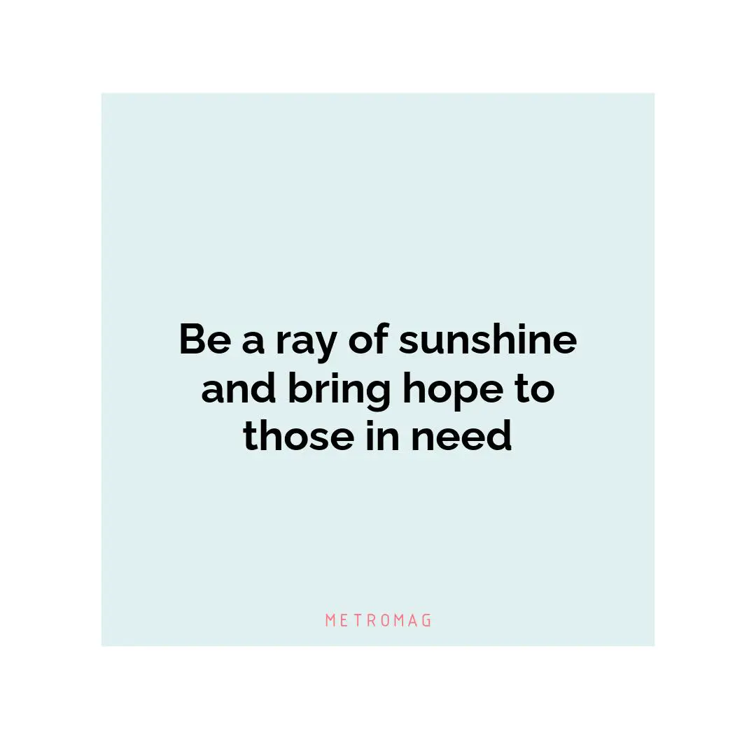 Be a ray of sunshine and bring hope to those in need
