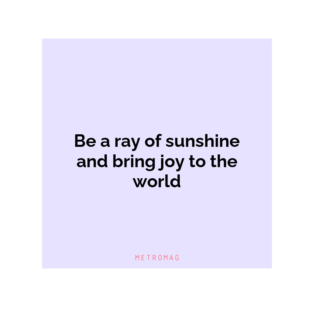 Be a ray of sunshine and bring joy to the world